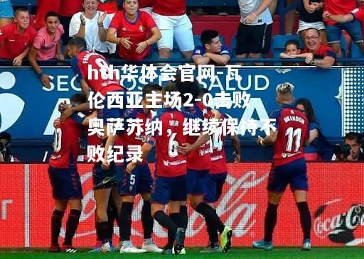 瓦伦西亚主场2-0击败奥萨苏纳，继续保持不败纪录