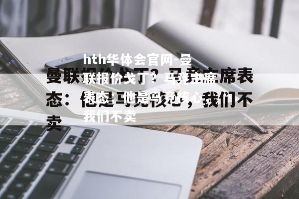 曼联报价戈丁？马竞主席表态：他是马竞核心，我们不卖