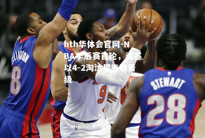 NBA季后赛首轮，活塞以4-2淘汰尼克斯晋级