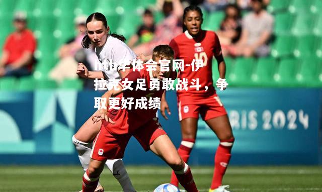 伊拉克女足勇敢战斗，争取更好成绩