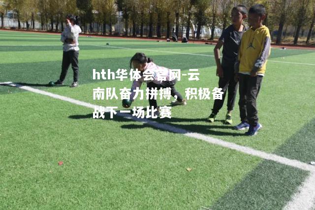 云南队奋力拼搏，积极备战下一场比赛