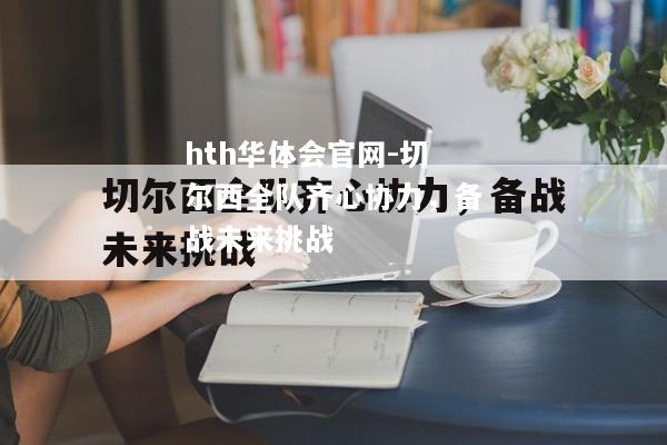 切尔西全队齐心协力，备战未来挑战