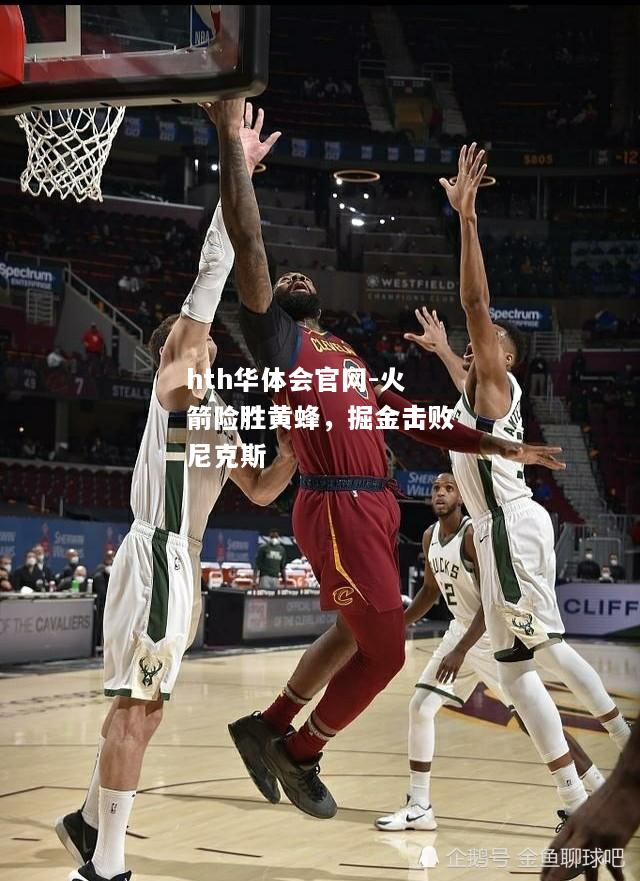 火箭险胜黄蜂，掘金击败尼克斯