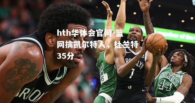 篮网擒凯尔特人，杜兰特35分